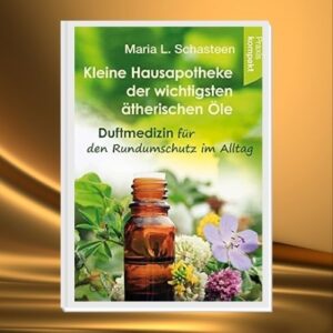 Kleine Hausapotheke der wichtigsten ätherischen Öle – Duftmedizin Buch für natürlichen Rundumschutz im Alltag